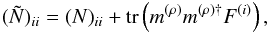 Mathematical equation: \begin{eqnarray} (\tilde{N})_{ii} = (N)_{ii} + \mathrm{tr}\left( m^{(\rho)} m^{(\rho){\dagger}} F^{(i)} \right), \end{eqnarray}