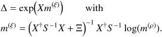 Mathematical equation: \begin{eqnarray} & & \Delta = \exp\!\left(X m^{(\xi)}\right)\qquad \mathrm{with} \nonumber\\ && m^{(\xi)} = \left( X^{\dagger} S^{-1} X + \Xi \right)^{-1} X^{\dagger} S^{-1} \log(m^{(\rho)}). \end{eqnarray}