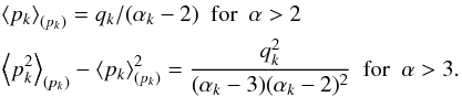 Mathematical equation: \appendix \setcounter{section}{1} \begin{eqnarray} &&\left\langle p_k \right\rangle_{(p_k)} = q_k/(\alpha_k-2) \ \ \mathrm{for}\ \ \alpha>2\nonumber\\ && \left\langle p_k^2 \right\rangle_{(p_k)} -\left\langle p_k \right\rangle_{(p_k)}^2 = \frac{q_k^2}{(\alpha_k-3)(\alpha_k-2)^2} \ \ \mathrm{for}\ \ \alpha>3. \end{eqnarray}