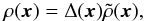 Mathematical equation: \begin{eqnarray} \rho(\vec{x}) = \Delta(\vec{x}) \tilde{\rho}(\vec{x}), \end{eqnarray}