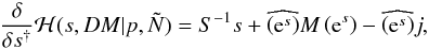 Mathematical equation: \appendix \setcounter{section}{2} \begin{eqnarray} \frac{\delta}{\delta s^{\dagger}} \mathcal{H}(s,DM|p,\tilde{N}) = S^{-1}s + \widehat{\left(\mathrm{e}^s \right)} M \left(\mathrm{e}^s \right) - \widehat{\left(\mathrm{e}^s \right)} j, \end{eqnarray}