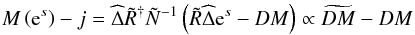 Mathematical equation: \appendix \setcounter{section}{2} \begin{eqnarray} M\left(\mathrm{e}^s \right) - j = \widehat{\Delta}\tilde{R}^{\dagger} \tilde{N}^{-1} \left( \tilde{R}\widehat{\Delta}\mathrm{e}^s - DM \right) \propto \widetilde{DM} - DM \end{eqnarray}