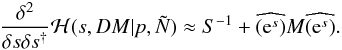 Mathematical equation: \appendix \setcounter{section}{2} \begin{eqnarray} \frac{\delta^2}{\delta s \delta s^{\dagger}} \mathcal{H}(s,DM|p,\tilde{N}) \approx S^{-1} + \widehat{\left(\mathrm{e}^s \right)} M \widehat{\left(\mathrm{e}^s \right)}. \end{eqnarray}