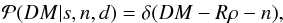 Mathematical equation: \begin{eqnarray} \mathcal{P}(DM|s,n,d) = \delta(DM-R\rho-n), \end{eqnarray}