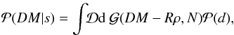 Mathematical equation: \begin{eqnarray} \mathcal{P}(DM|s) = \int\!\!\mathcal{D}{\rm d}\ \mathcal{G}(DM-R\rho,N) \mathcal{P}(d), \end{eqnarray}