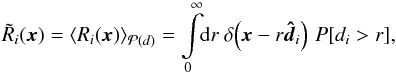 Mathematical equation: \begin{eqnarray} \tilde{R}_i(\vec{x}) = \left\langle R_i(\vec{x}) \right\rangle_{\mathcal{P}(d)} = \int\limits_{0}^{\infty}\!\!\mathrm{d}r\ \delta\!\left( \vec{x} - r\boldsymbol{\hat{d}}_i \right)\, P[d_i>r], \end{eqnarray}