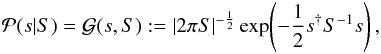 Mathematical equation: \begin{eqnarray} \mathcal{P}(s|S) = \mathcal{G}(s,S) := \left| 2\pi S \right|^{-\frac{1}{2}} \exp\!\left( -\frac{1}{2} s^{\dagger} S^{-1} s \right), \end{eqnarray}