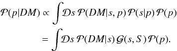 Mathematical equation: \begin{eqnarray} && \mathcal{P}(p|DM) \propto \int\!\!\mathcal{D}s\ \mathcal{P}(DM|s,p)\,\mathcal{P}(s|p)\,\mathcal{P}(p)\nonumber\\ && \quad \quad\quad\quad = \int\!\!\mathcal{D}s\ \mathcal{P}(DM|s)\,\mathcal{G}(s,S)\,\mathcal{P}(p). \end{eqnarray}