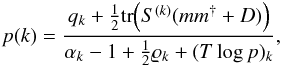 Mathematical equation: \begin{eqnarray} p(k) = \frac{q_k + \frac{1}{2}\mathrm{tr}\!\left(S^{(k)}(mm^{\dagger} + D) \right)}{\alpha_k - 1 +\frac{1}{2}\varrho_k+(T\log p)_k} , \label{eq:powspec_approx} \end{eqnarray}