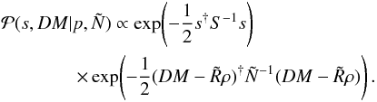 Mathematical equation: \begin{eqnarray} &&\mathcal{P}(s,DM|p,\tilde{N}) \propto \exp\!\left( -\frac{1}{2} s^{\dagger} S^{-1} s \right)\nonumber\\ &&\quad \quad\quad\quad \times \exp\!\left( -\frac{1}{2} (DM-\tilde{R}\rho)^{\dagger} \tilde{N}^{-1} (DM-\tilde{R}\rho) \right) . \end{eqnarray}