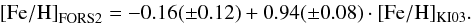 Mathematical equation: \begin{equation} \begin{array}{@{}l} {\rm [Fe/H]}_{\rm FORS2} = -0.16(\pm 0.12) + 0.94(\pm 0.08)\cdot {\rm [Fe/H]_{KI03}}. \end{array} \label{eq:ki03-d14} \end{equation}