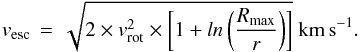 Mathematical equation: \begin{equation} \label{vescape2} v_{\rm esc}\,=\,\sqrt{2 \times v_{\rm rot}^{2} \times \left[1 + ln \left(\frac{R_{\rm max}}{r}\right)\right]} \ {\rm km\,s}^{-1}. \end{equation}