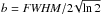 Mathematical equation: \hbox{$b = {\it FWHM}/2\! \sqrt{\ln 2}$}
