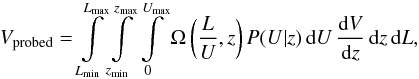 Mathematical equation: \begin{eqnarray} \label{eq:vprobed-corr} V_\mathrm{probed} = \int\limits_{L_\mathrm{min}}^{L_\mathrm{max}} \int\limits_{z_\mathrm{min}}^{z_\mathrm{max}} \int\limits_0^{U_\mathrm{max}} \Omega\left( \frac{L}{U},z \right) P(U|z)\, {\rm d} U\, \frac{ {\rm d} V }{ {\rm d} z }\, {\rm d} z\, {\rm d} L , \end{eqnarray}