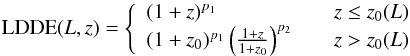 Mathematical equation: \begin{eqnarray} \label{eq:ldde2} \mathrm{LDDE}(L,z) = \left\{ \begin{array}{ll} (1+z)^{p_1} &z \le z_0(L) \\ (1+z_0)^{p_1} \left(\frac{1+z}{1+z_0}\right)^{p_2}\quad &z > z_0(L) \end{array} \right. \end{eqnarray}