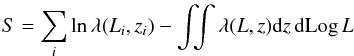 Mathematical equation: \begin{eqnarray} \label{eq:loglikelihood} S = \sum_i \mathrm{ln}\, \lambda(L_i,z_i) - \int\!\!\! \int \lambda(L,z) {\rm d} z \,{\rm d} {\rm Log}\, L \end{eqnarray}