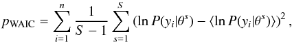 Mathematical equation: \begin{eqnarray} \label{eq:pwaic} p_\mathrm{WAIC} = \sum_{i=1}^n \frac{1}{S-1} \sum_{s=1}^S \left( \ln {P} (y_i|\theta^s) - \langle \ln {P}(y_i|\theta^s)\rangle \right)^2 , \end{eqnarray}
