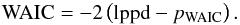 Mathematical equation: \begin{eqnarray} \label{eq:WAIC} \mathrm{WAIC} = -2 \left( \mathrm{lppd} - p_\mathrm{WAIC} \right). \end{eqnarray}