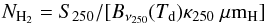 Mathematical equation: \begin{equation} \label{eq_coldens} N_{{\rm H}_2} = S_{250}/[B_{\nu_{250}} (T_{\rm d})\kappa_{250} ~\mu {\rm m}_{\rm H}] \end{equation}