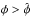 Mathematical equation: \hbox{$\phi>\hat\phi$}