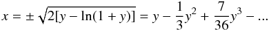 Mathematical equation: \appendix \setcounter{section}{2} \begin{eqnarray} x = \pm\sqrt{2[y-\ln(1+y)]} = y - \frac13y^2 + \frac7{36}y^3 - ... \label{eq:xy-P} \end{eqnarray}