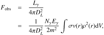 Mathematical equation: \begin{eqnarray} F_\mathrm{obs} &=& \frac{L_\gamma}{4\pi D_L^2} \\ \nonumber &=& \frac{1}{4\pi D_L^2} \frac{N_\gamma E_\gamma}{2m^2} \int \sigma v(r)\rho^2(r) \mathrm{d} V, \end{eqnarray}