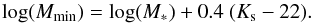 Mathematical equation: \begin{equation} {\rm log}(M_{\rm min}) = {\rm log}(M_*) + 0.4 \ (K_{\rm s} - 22) \label{mass_lim_eq} . \end{equation}