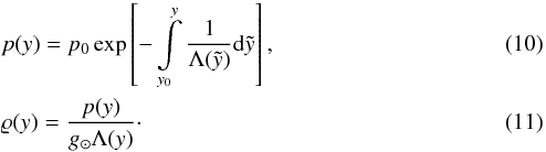Mathematical equation: \begin{eqnarray} \label{eq9} &&p(y) = p_0 \exp\left[-\int\limits_{y_0}^{y} \frac{1}{\Lambda(\tilde{y})}\mathrm{d}\tilde{y}\right], \\ \label{eq10} &&\varrho(y) = \frac{p(y)}{g_{\sun}\Lambda(y)}\cdot \end{eqnarray}