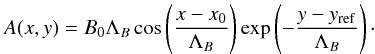 Mathematical equation: \begin{equation} \label{eq13} A(x,y) = B_0 \Lambda_B \cos\left(\frac{x-x_0}{\Lambda_B}\right)\exp\left(-\frac{y-y_\mathrm{ref}}{\Lambda_B}\right)\cdot \end{equation}
