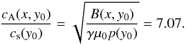 Mathematical equation: \begin{equation} \label{eq15} \frac{c_\mathrm{A}(x,y_0)}{c_\mathrm{s}(y_0)} = \sqrt{\frac{B(x,y_0)}{\gamma \mu_0 p(y_0)}} = 7.07. \end{equation}