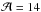 Mathematical equation: \hbox{$\mathcal{A} = 14$}