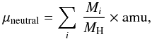 Mathematical equation: \begin{equation} \label{mu_neutral_eq} \mu_{\rm neutral} = \sum_i\, \frac{{M}_i}{M_{\rm H}} \times \rm amu , \end{equation}