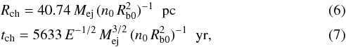 Mathematical equation: \begin{eqnarray} && R_{\rm ch} = 40.74\,M_{\rm ej}\,(n_0\,R_{\rm b0}^2)^{-1}\;\;\rm pc \\ && t_{\rm ch} = 5633\, E^{-1/2}\,M_{\rm ej}^{3/2}\,(n_0\,R_{\rm b0}^2)^{-1}\;\;\rm yr , \end{eqnarray}