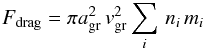 Mathematical equation: \begin{equation} \label{eq:drag} F_{\rm drag} = \pi a_{\rm gr}^2\, v_{\rm gr}^2 \sum_i\, n_i\, m_i \end{equation}