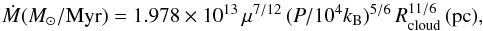 Mathematical equation: \begin{equation} \dot M(M_\odot/\mathrm{Myr}) = 1.978\times10^{13}\, \mu^{7/12}\, (P/10^4 k_{\rm B})^{5/6}\, R_\mathrm{cloud}^{11/6}\,(\mathrm{pc}), \end{equation}