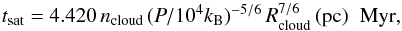 Mathematical equation: \begin{equation} t_\mathrm{sat} = 4.420\, n_\mathrm{cloud}\, (P/10^4 k_{\rm B})^{-5/6}\, R_\mathrm{cloud}^{7/6} \,(\mathrm{pc})\;\; \mathrm{Myr}, \end{equation}