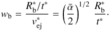 Mathematical equation: \appendix \setcounter{section}{1} \begin{equation} \label{w_b_star} w_{\rm b} = \frac{R^*_{\rm b}/t^*}{v^*_{\rm ej}} = \left(\frac{\bar \alpha}{2}\right)^{1/2} \, \frac{R^*_{\rm b}}{t^*}\cdot \end{equation}