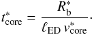 Mathematical equation: \appendix \setcounter{section}{1} \begin{equation} t^{*}_{\rm core} = \frac{R^*_{\rm b}}{\ell_{\rm ED}\,v^{*}_{\rm core}}\cdot \end{equation}