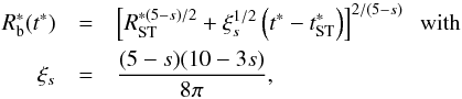 Mathematical equation: \appendix \setcounter{section}{1} \begin{eqnarray} \label{radius_ST_offset_eq} R^*_{\rm b}(t^*) & = & \left[R^{*(5-s)/2}_{\rm ST} + \xi^{1/2}_s \left(t^*-t^*_{\rm ST}\right)\right]^{2/(5-s)}\;\; {\rm with} \\ \nonumber \xi_s & = & \frac{(5-s)(10-3s)}{8\pi}, \end{eqnarray}