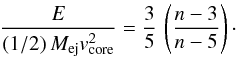 Mathematical equation: \begin{equation} \label{energy_ratio_core} \frac{E}{(1/2)\,M_{\rm ej}v_{\rm core}^2} = \frac{3}{5}\,\left(\frac{n-3}{n-5}\right)\cdot \end{equation}