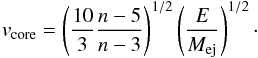 Mathematical equation: \begin{equation} \label{v_core} v_{\rm core} = \left(\frac{10}{3}\frac{n-5}{n-3}\right)^{1/2} \left(\frac{E}{M_{\rm ej}}\right)^{1/2}\cdot \end{equation}