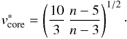 Mathematical equation: \begin{equation} \label{v_core_star} v^{*}_{\rm core} = \left(\frac{10}{3}\,\frac{n-5}{n-3}\right)^{1/2}\cdot \end{equation}