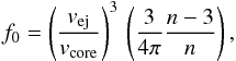 Mathematical equation: \begin{equation} \label{f_0_core} f_0 = \left(\frac{v_{\rm ej}}{v_{\rm core}}\right)^3 \, \left(\frac{3}{4\pi}\frac{n-3}{n}\right) , \end{equation}