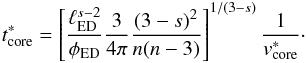 Mathematical equation: \begin{equation} \label{t_core_star} t^{*}_{\rm core} = \left[\frac{\ell_{\rm ED}^{s-2}}{\phi_{\rm ED}} \frac{3}{4\pi}\frac{(3-s)^2}{n(n-3)}\right]^{1/(3-s)}\frac{1}{v^{*}_{\rm core}}\cdot \end{equation}
