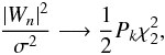 Mathematical equation: \begin{eqnarray} \frac{\vert W_n \vert^2}{\sigma^2} \longrightarrow \frac{1}{2} P_k \chi^2_2, \label{eqn2} \end{eqnarray}