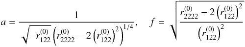 Mathematical equation: \begin{eqnarray} a = \dfrac{1}{\sqrt{-r_{122}^{(0)}}\left( r_{2222}^{(0)} - 2\left(r_{122}^{(0)}\right)^2\right)^{1/4}} ,\quad f = \sqrt{\dfrac{r_{2222}^{(0)} -2\left(r_{122}^{(0)}\right)^2}{\left(r_{122}^{(0)}\right)^2}} \label{eq:SIE_min} \end{eqnarray}