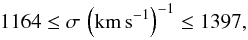 Mathematical equation: \begin{equation} 1164 \le \sigma\,\left(\mathrm{km\,s^{-1}}\right)^{-1} \le 1397 , \end{equation}