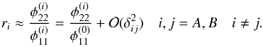 Mathematical equation: \appendix \setcounter{section}{1} \begin{equation} r_i \approx \dfrac{\phi_{22}^{(i)}}{\phi_{11}^{(i)}} = \dfrac{\phi_{22}^{(i)}}{\phi_{11}^{(0)}} + \mathcal{O}(\delta_{ij}^2) \quad i, j = A, B \quad i \ne j . \end{equation}