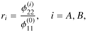 Mathematical equation: \begin{equation} r_i = \dfrac{\phi_{22}^{(i)}}{\phi_{11}^{(0)}} ,\quad i = A, B, \end{equation}