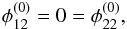 Mathematical equation: \begin{equation} \phi_{12}^{(0)} = 0 = \phi_{22}^{(0)}, \label{eq:coordinate_system} \end{equation}